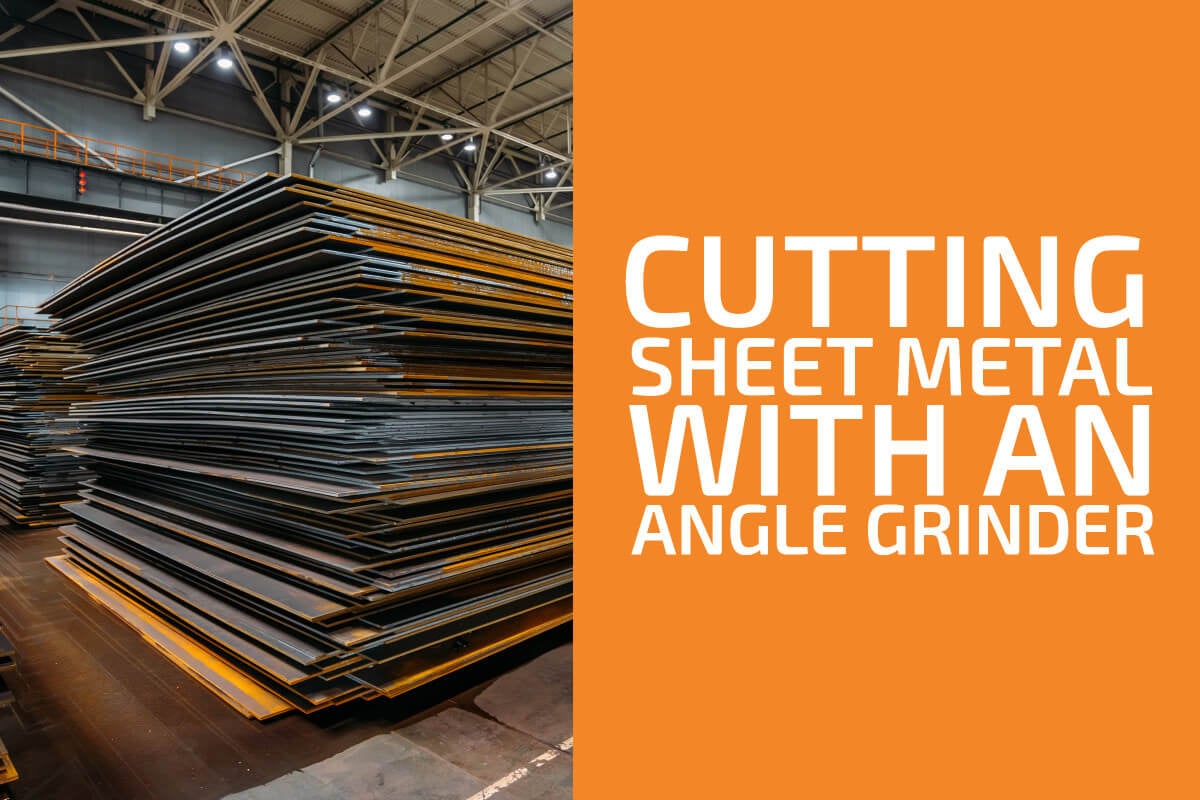 How to Cut Sheet Metal with an Angle Grinder
