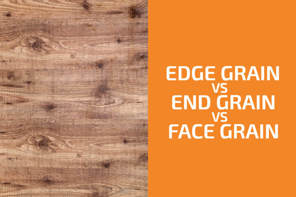 edge-grain-vs-end-grain-vs-face-grain-which-is-the-best-handyman